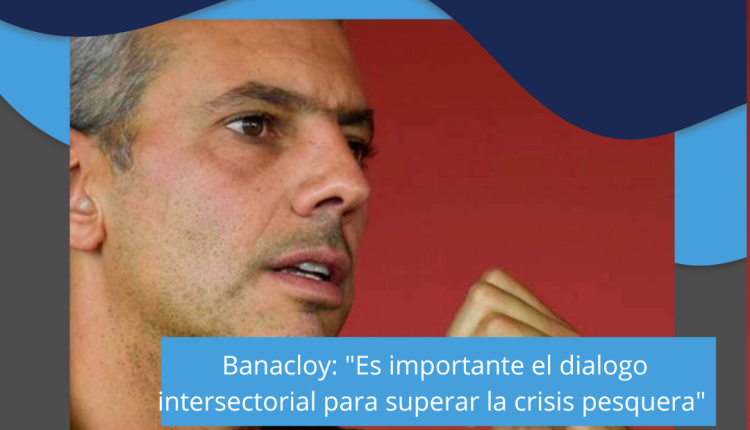 Banacloy: «Es importante el dialogo intersectorial para superar la crisis pesquera»